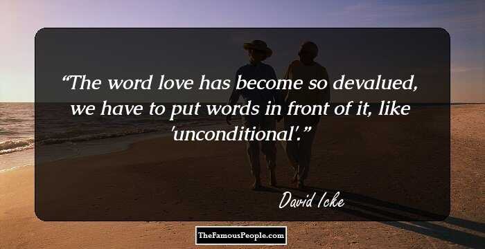 The word love has become so devalued, we have to put words in front of it, like 'unconditional'.