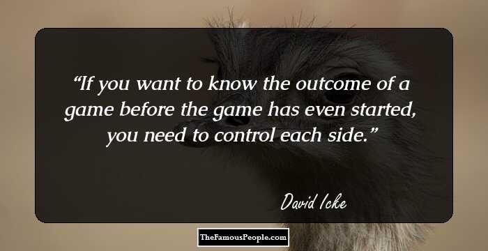 If you want to know the outcome of a game before the game has even started, you need to control each side.
