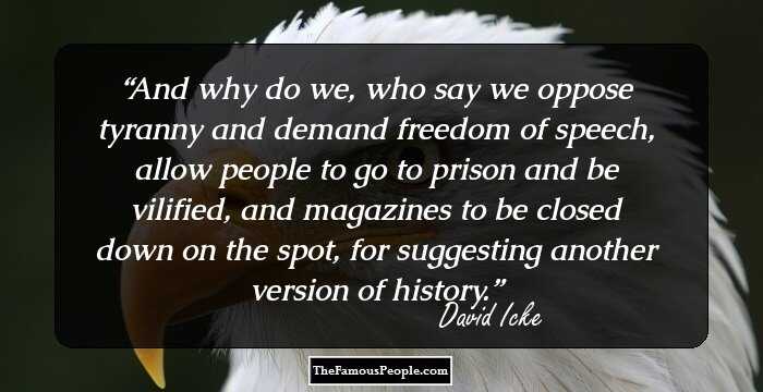 And why do we, who say we oppose tyranny and demand freedom of speech, allow people to go to prison and be vilified, and magazines to be closed down on the spot, for suggesting another version of history.