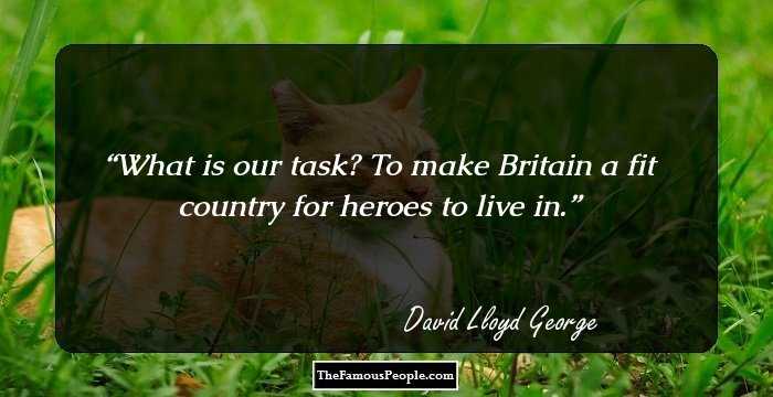 What is our task? To make Britain a fit country for heroes to live in.