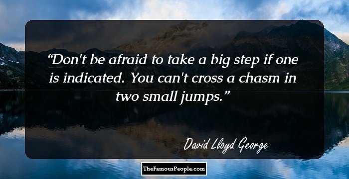Don't be afraid to take a big step if one is indicated. You can't cross a chasm in two small jumps.