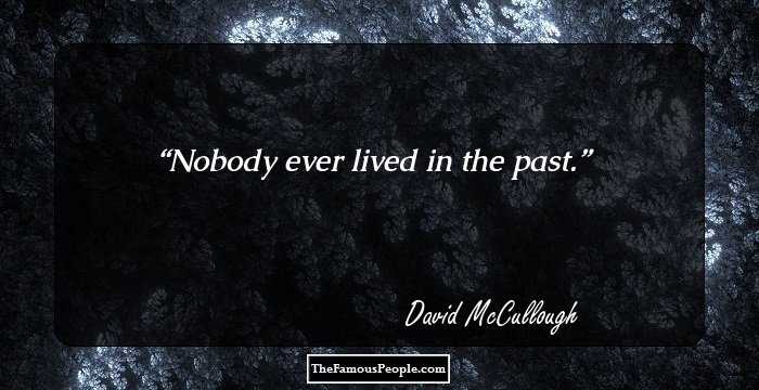 Nobody ever lived in the past.