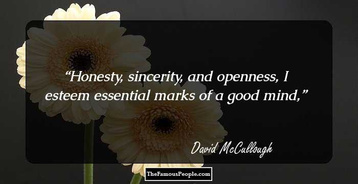 Honesty, sincerity, and openness, I esteem essential marks of a good mind,
