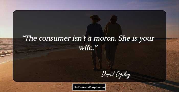 The consumer isn't a moron. She is your wife.