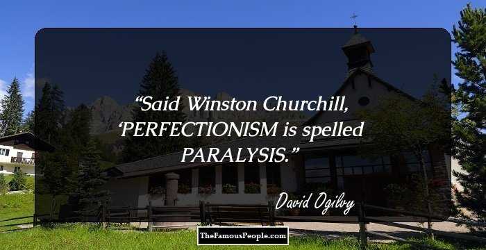 Said Winston Churchill, ‘PERFECTIONISM is spelled PARALYSIS.