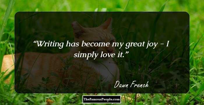 Writing has become my great joy - I simply love it.