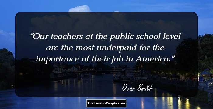 Our teachers at the public school level are the most underpaid for the importance of their job in America.