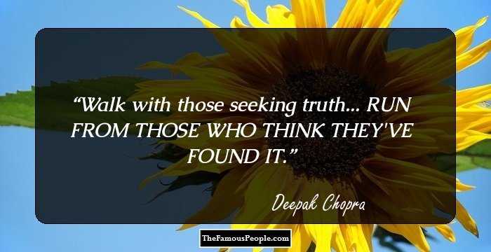 Walk with those seeking truth... RUN FROM THOSE WHO THINK THEY'VE FOUND IT.