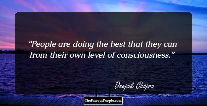 People are doing the best that they can from their own level of consciousness.