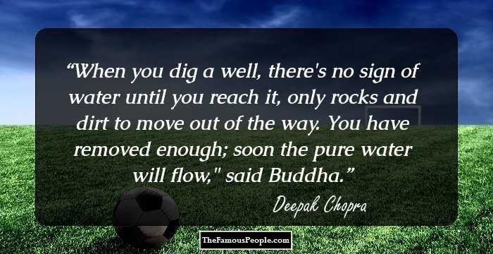 When you dig a well, there's no sign of water until you reach it, only rocks and dirt to move out of the way. You have removed enough; soon the pure water will flow,