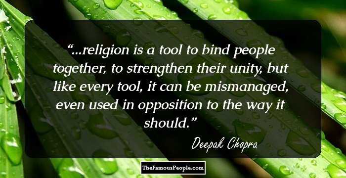 ...religion is a tool to bind people together, to strengthen their unity, but like every tool, it can be mismanaged, even used in opposition to the way it should.
