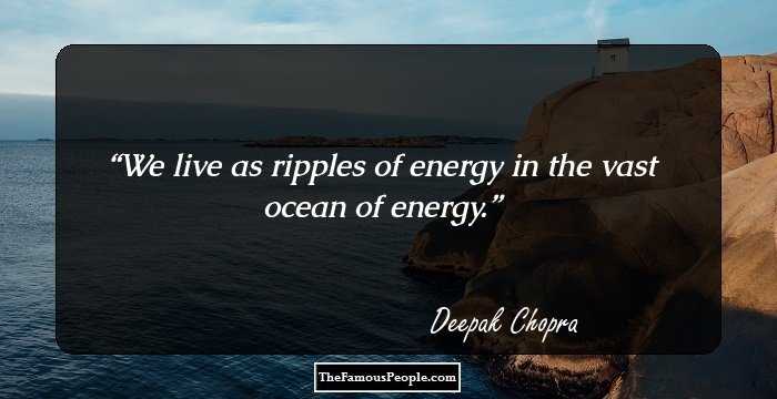 We live as ripples of energy in the vast ocean of energy.