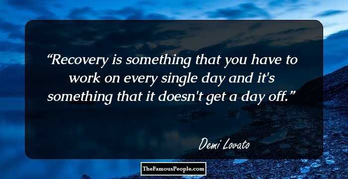 Recovery is something that you have to work on every single day and it's something that it doesn't get a day off.