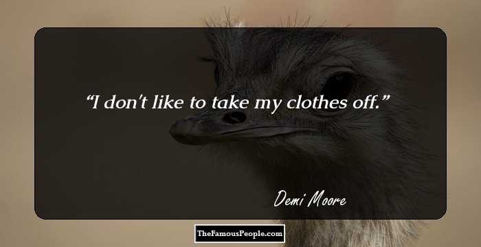 I don't like to take my clothes off.