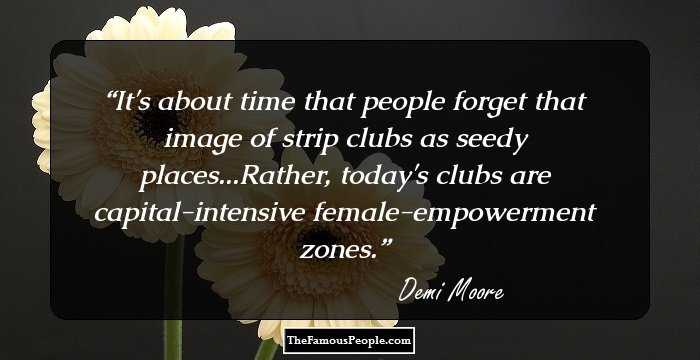 It's about time that people forget that image of strip clubs as seedy places...Rather, today's clubs are capital-intensive female-empowerment zones.