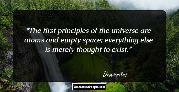 The first principles of the universe are atoms and empty space; everything else is merely thought to exist.