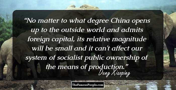 No matter to what degree China opens up to the outside world and admits foreign capital, its relative magnitude will be small and it can't affect our system of socialist public ownership of the means of production.