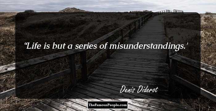 Life is but a series of misunderstandings.