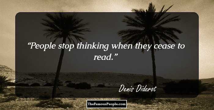 People stop thinking when they cease to read.