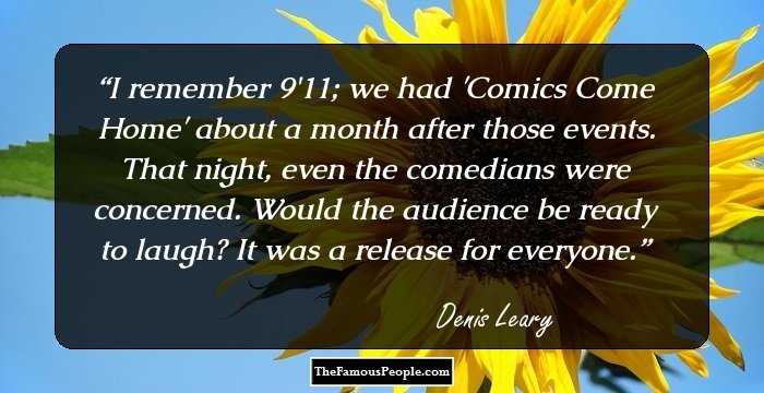 I remember 9/11; we had 'Comics Come Home' about a month after those events. That night, even the comedians were concerned. Would the audience be ready to laugh? It was a release for everyone.