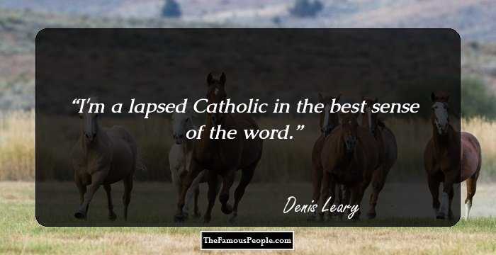 I'm a lapsed Catholic in the best sense of the word.
