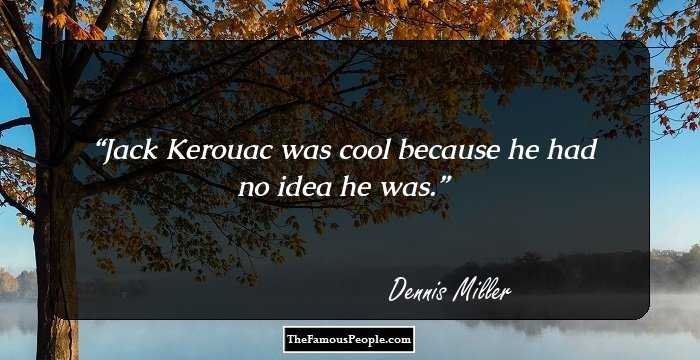 Jack Kerouac was cool because he had no idea he was.