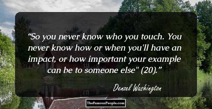 So you never know who you touch. You never know how or when you'll have an impact, or how important your example can be to someone else