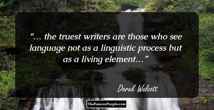 … the truest writers are those who see language not as a linguistic process but as a living element…