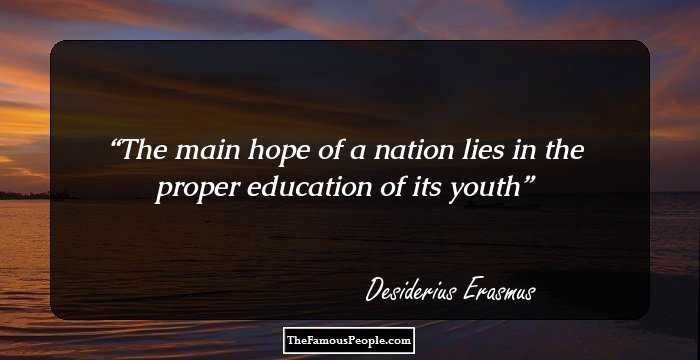 The main hope of a nation lies in the proper education of its youth