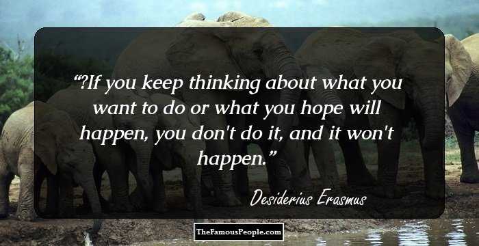 ‎If you keep thinking about what you want to do or what you hope will happen, you don't do it, and it won't happen.