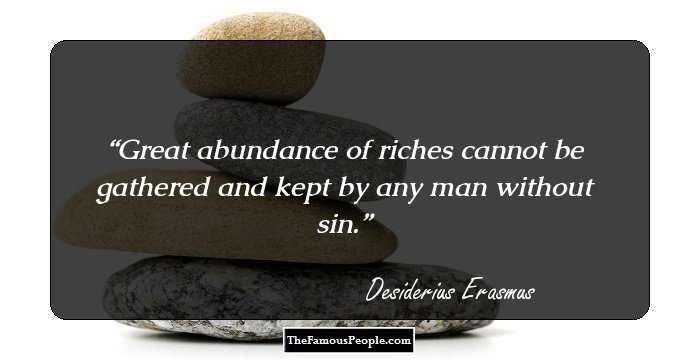 Great abundance of riches cannot be gathered and kept by any man without sin.