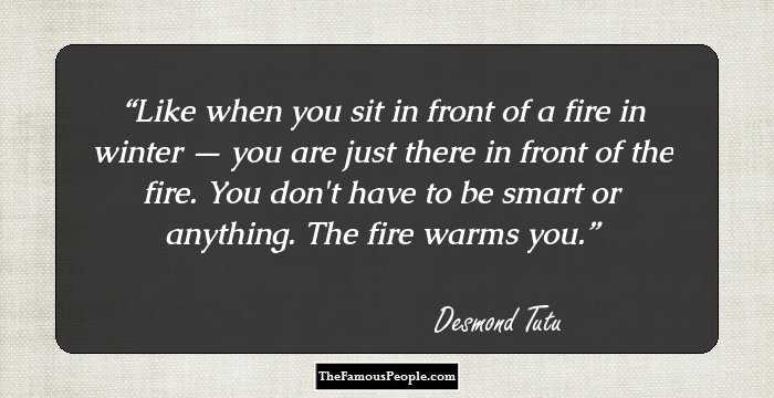 Like when you sit in front of a fire in winter — you are just there in front of the fire. You don't have to be smart or anything. The fire warms you.
