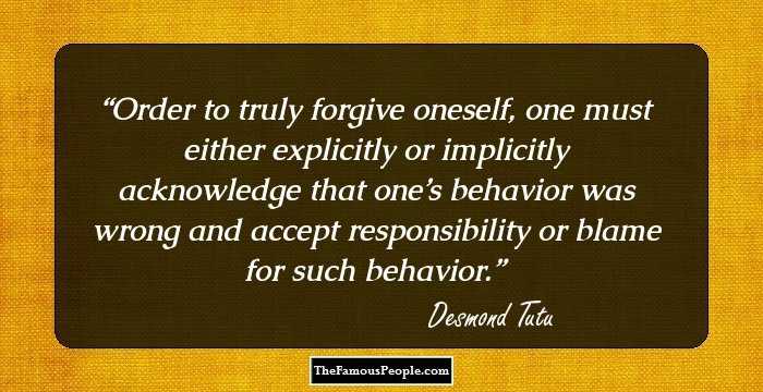 Order to truly forgive oneself, one must either explicitly or implicitly acknowledge that one’s behavior was wrong and accept responsibility or blame for such behavior.