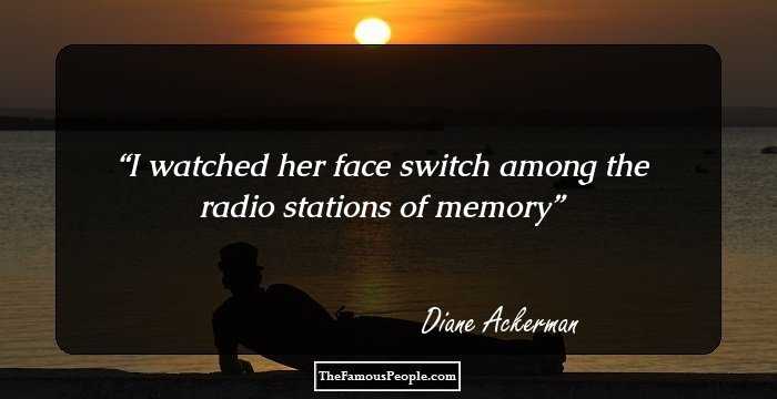 I watched her face switch among the radio stations of memory