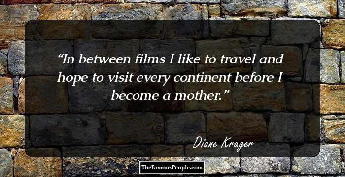In between films I like to travel and hope to visit every continent before I become a mother.