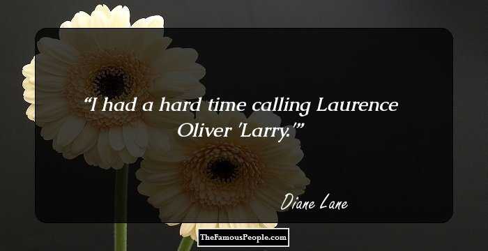 I had a hard time calling Laurence Oliver 'Larry.'