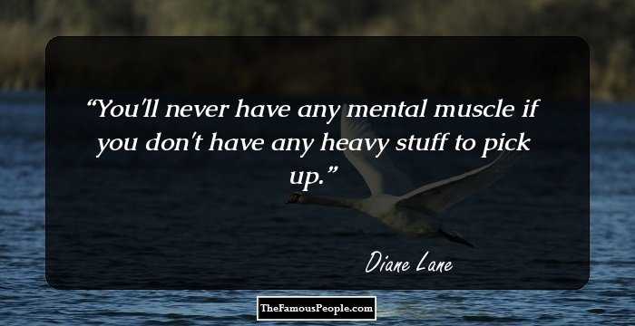 You'll never have any mental muscle if you don't have any heavy stuff to pick up.