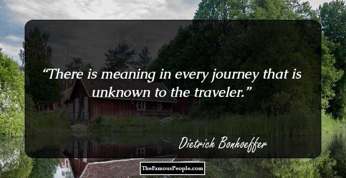 There is meaning in every journey that is unknown to the traveler.