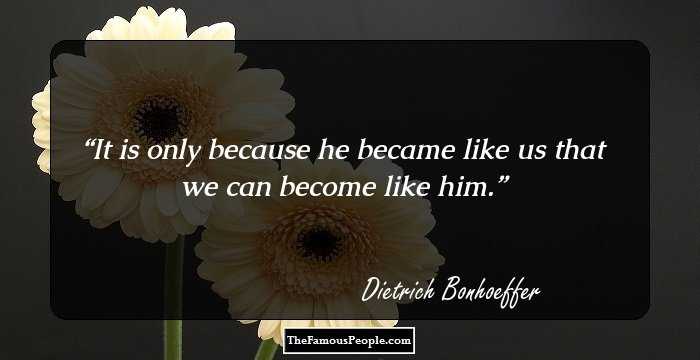 It is only because he became like us that we can become like him.