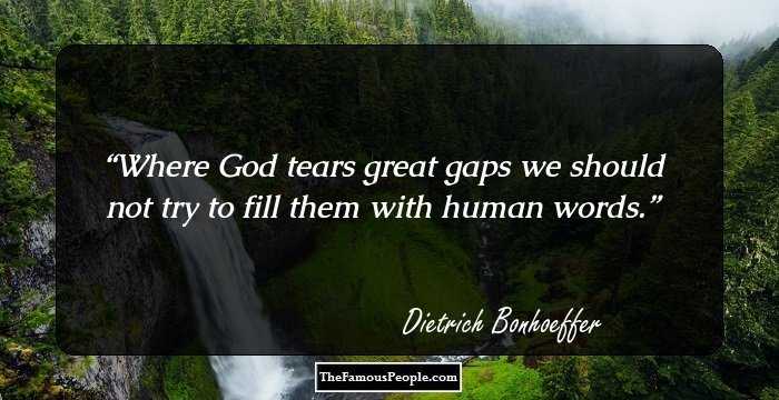 Where God tears great gaps we should not try to fill them with human words.