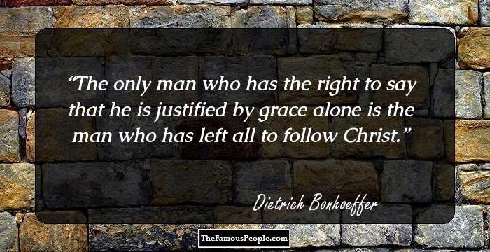 The only man who has the right to say that he is justified by grace alone is the man who has left all to follow Christ.