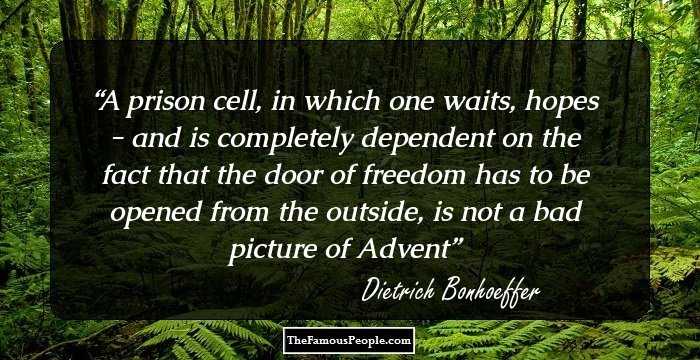 A prison cell, in which one waits, hopes - and is completely dependent on the fact that the door of freedom has to be opened from the outside, is not a bad picture of Advent