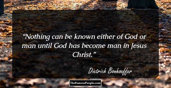 Nothing can be known either of God or man until God has become man in Jesus Christ.
