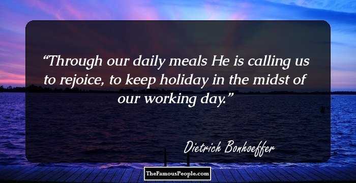 Through our daily meals He is calling us to rejoice, to keep holiday in the midst of our working day.