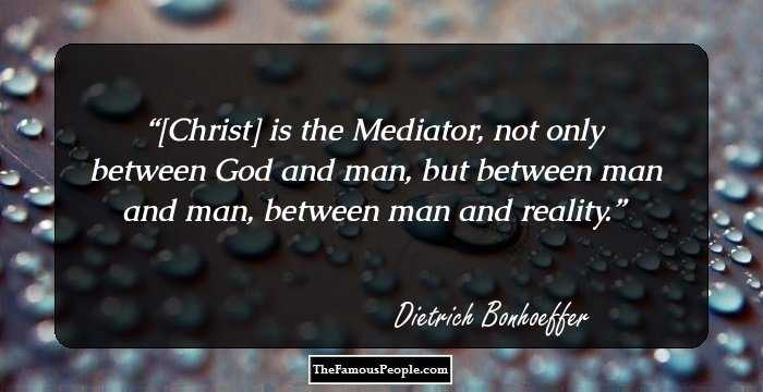 [Christ] is the Mediator, not only between God and man, but between man and man, between man and reality.