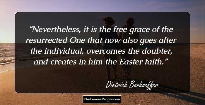 Nevertheless, it is the free grace of the resurrected One that now also goes after the individual, overcomes the doubter, and creates in him the Easter faith.