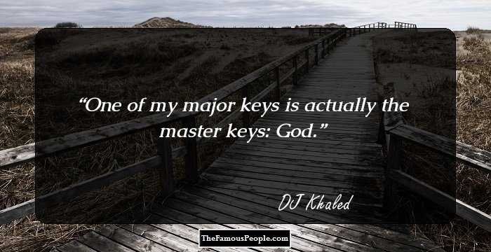 One of my major keys is actually the master keys: God.