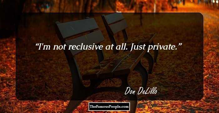 I'm not reclusive at all. Just private.