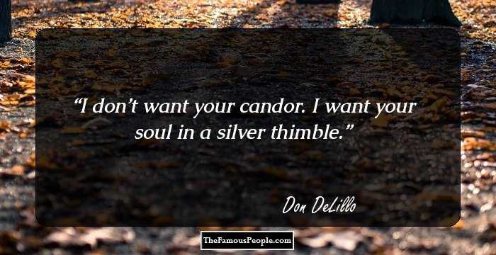 I don’t want your candor. I want your soul in a silver thimble.