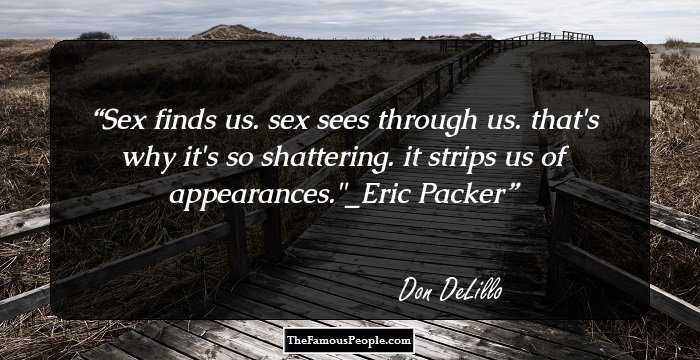 Sex finds us. sex sees through us. that's why it's so shattering. it strips us of appearances.